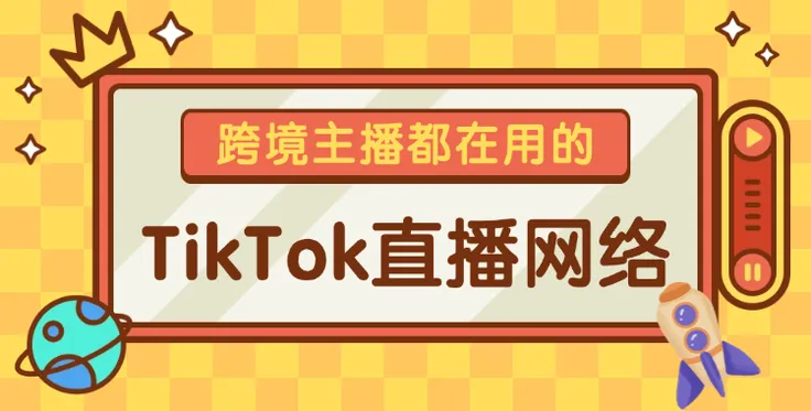头部跨境主播都在用的网络—TikTok直播网络专线