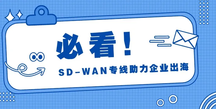 国际网络专线方案—SD-WAN专线助力企业出海