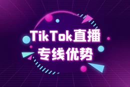 TikTok直播专线优势有哪些？在选择时有哪些重要因素要考虑呢？